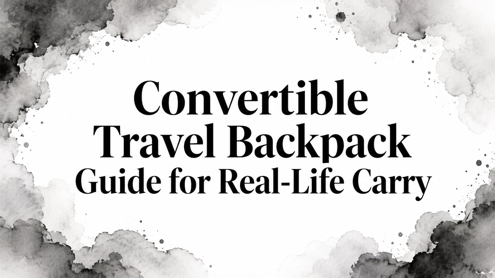 Convertible Travel Backpack Guide for Real-Life Carry