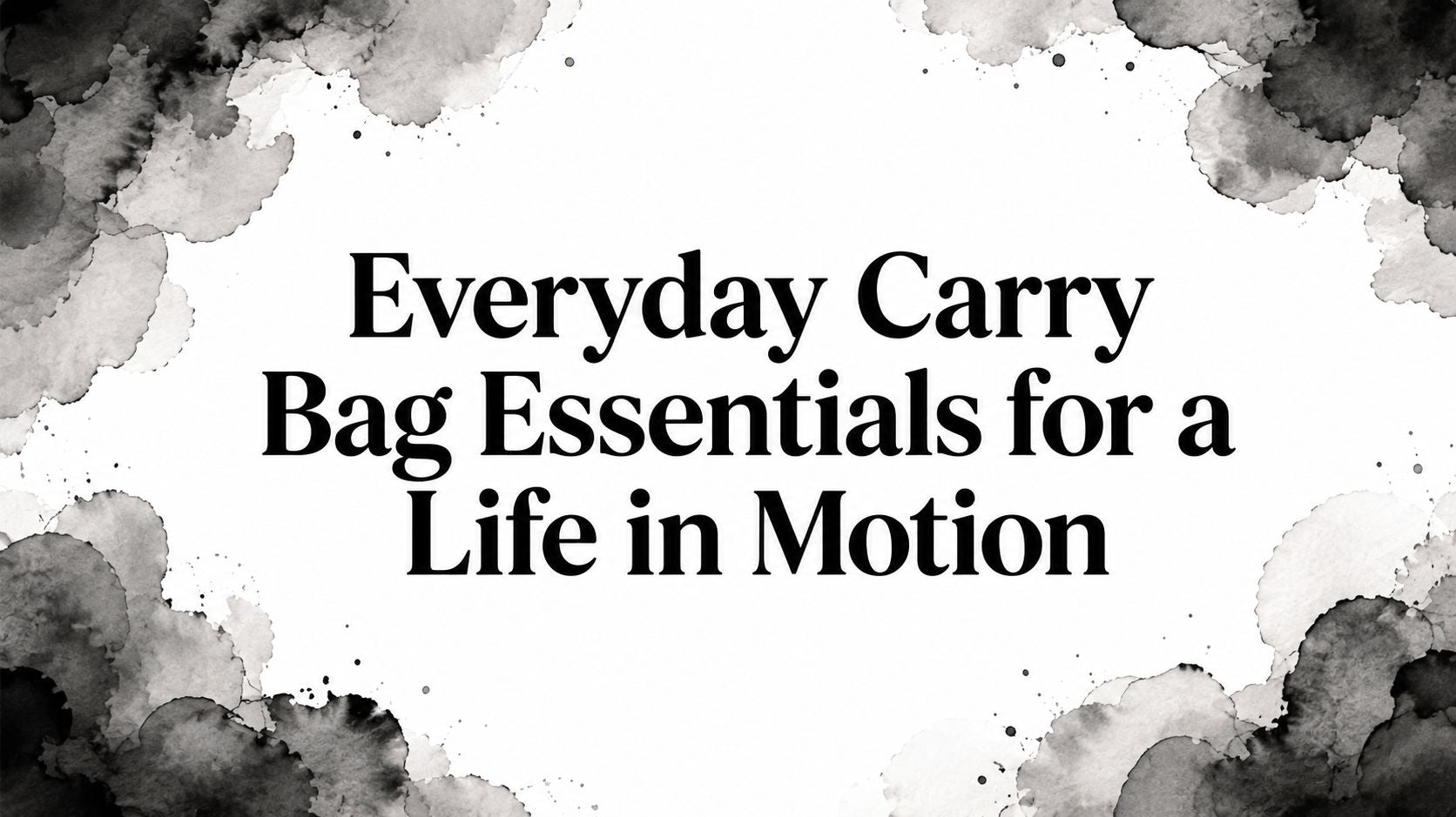 Everyday Carry Bag Essentials for a Life in Motion