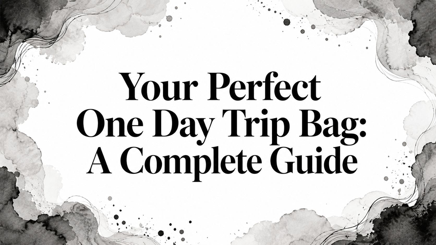 Your Perfect One Day Trip Bag: A Complete Guide
