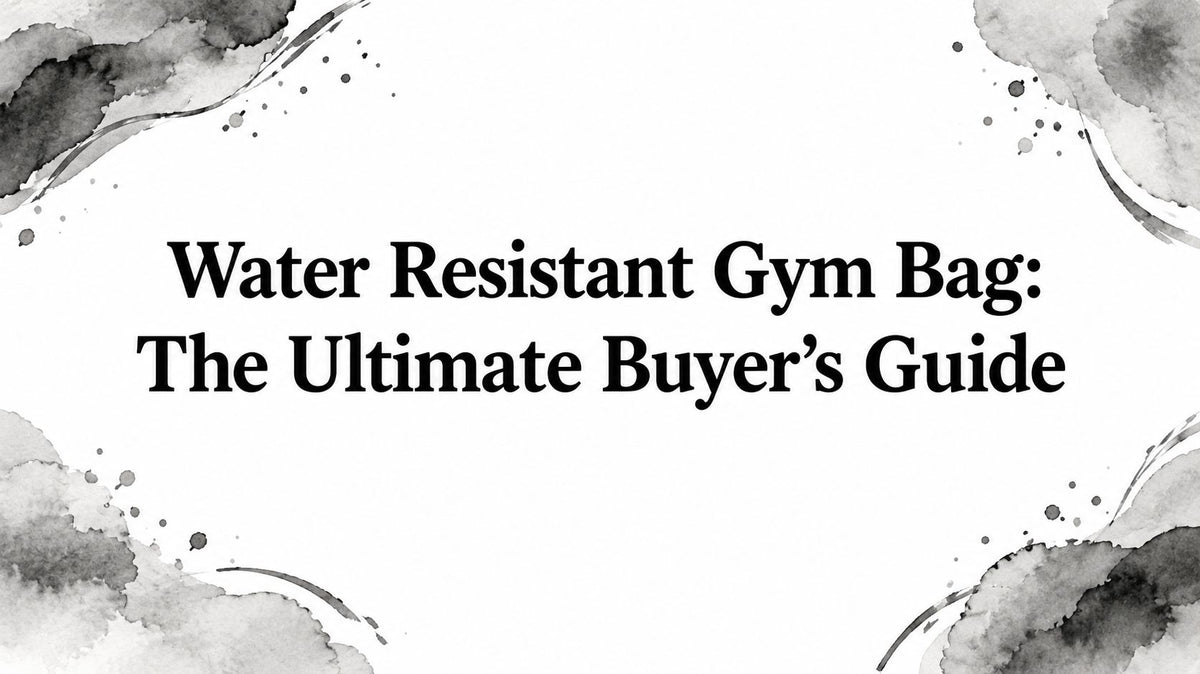 Water Resistant Gym Bag: The Ultimate Buyer's Guide