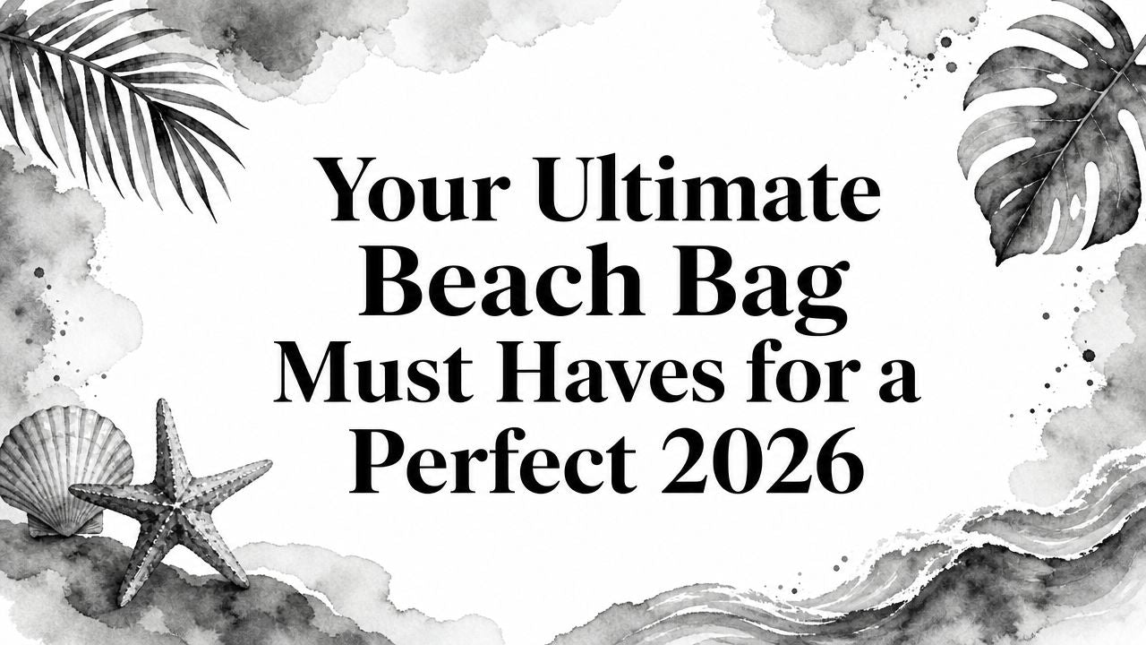 Your Ultimate Beach Bag Must Haves for a Perfect 2026