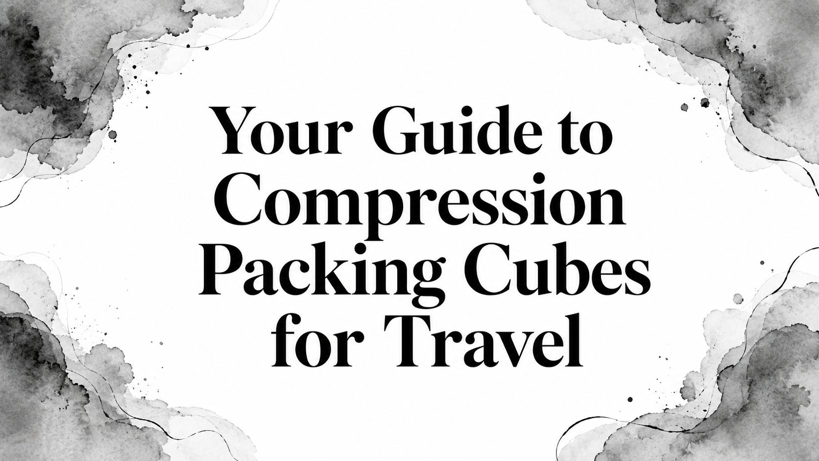 Your Guide to Compression Packing Cubes for Travel