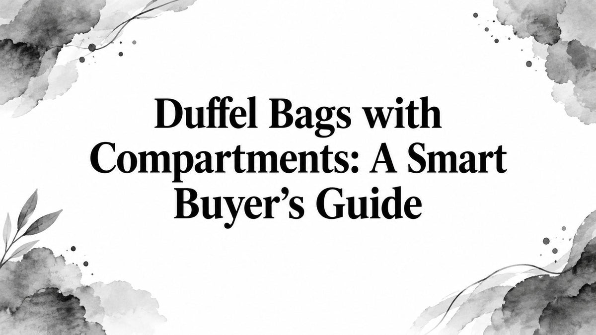 Duffel Bags with Compartments: A Smart Buyer's Guide