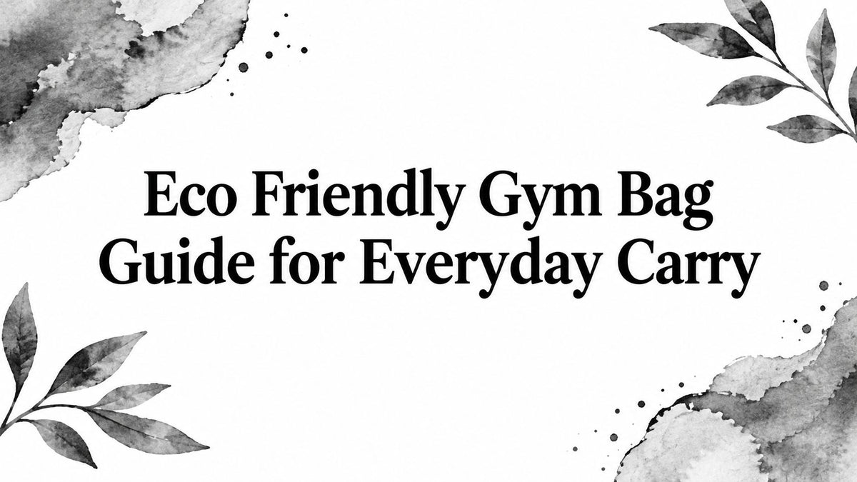 Eco Friendly Gym Bag Guide for Everyday Carry