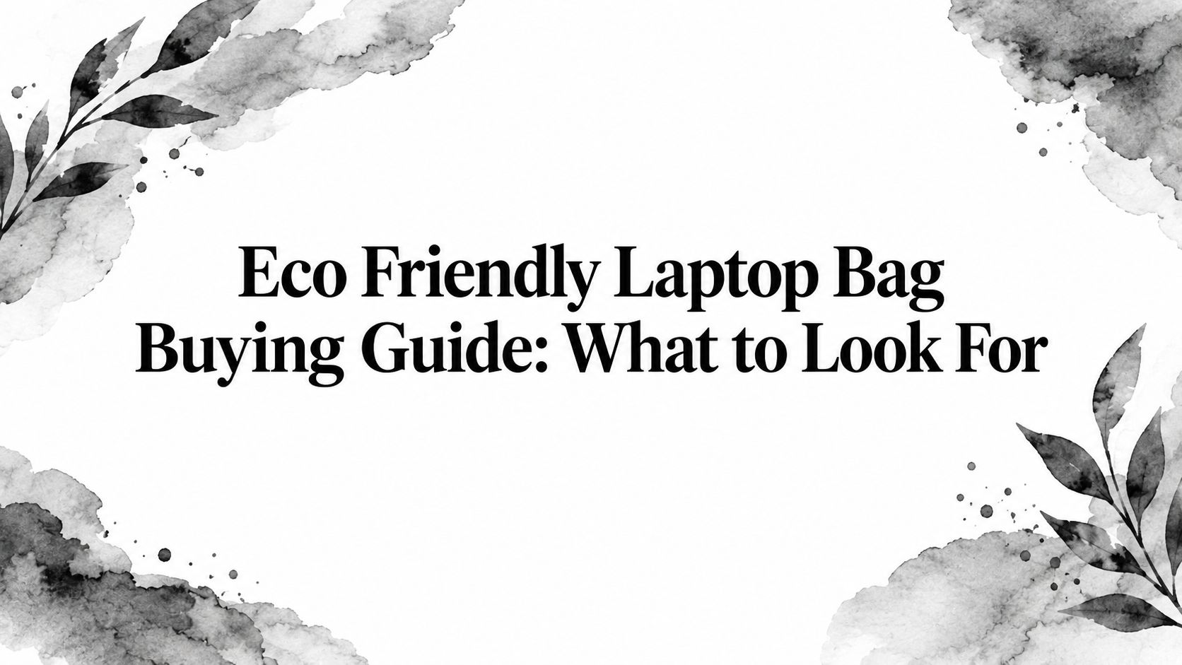 Eco Friendly Laptop Bag Buying Guide: What to Look For
