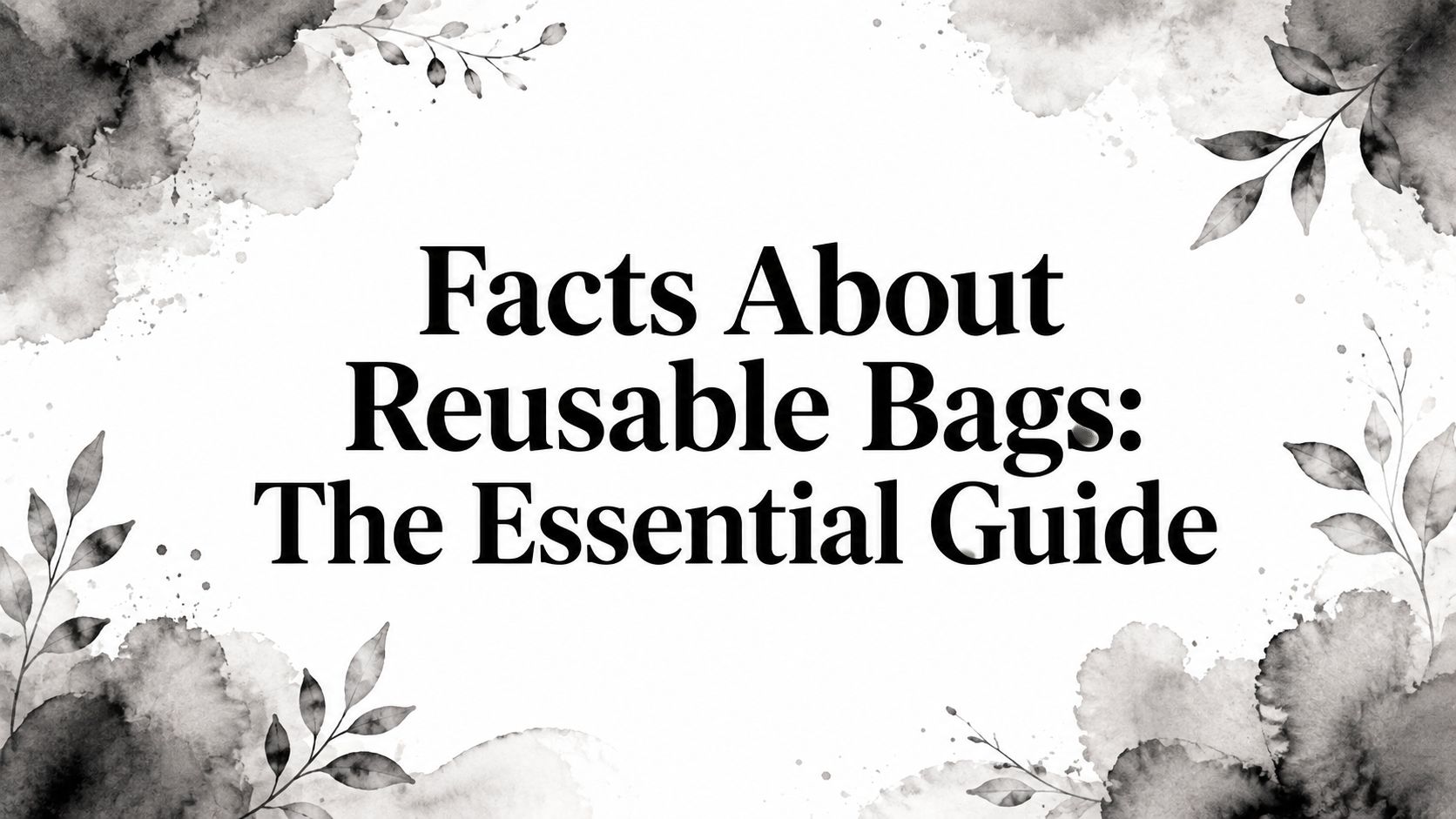 Facts About Reusable Bags: The Essential Guide