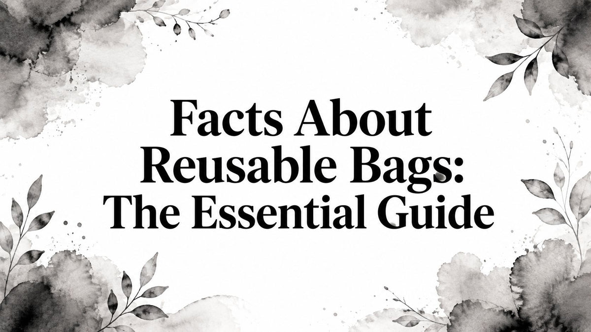 Facts About Reusable Bags: The Essential Guide
