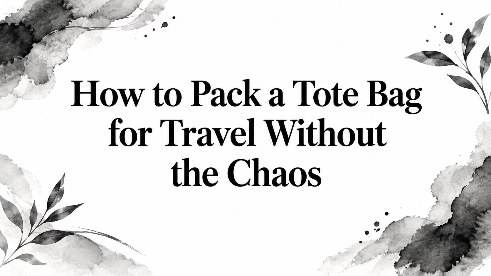 How to Pack a Tote Bag for Travel Without the Chaos