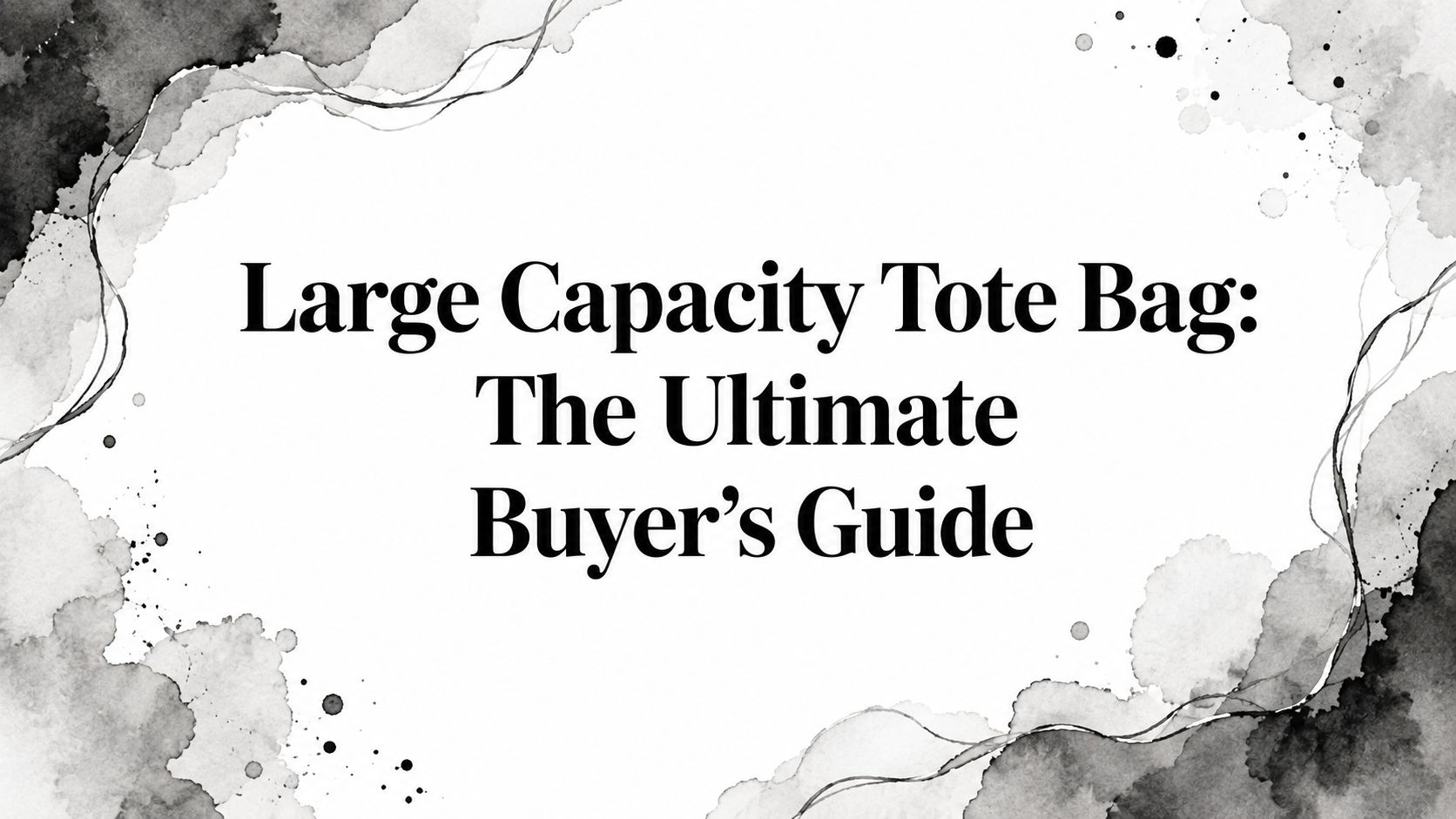 Large Capacity Tote Bag: The Ultimate Buyer's Guide
