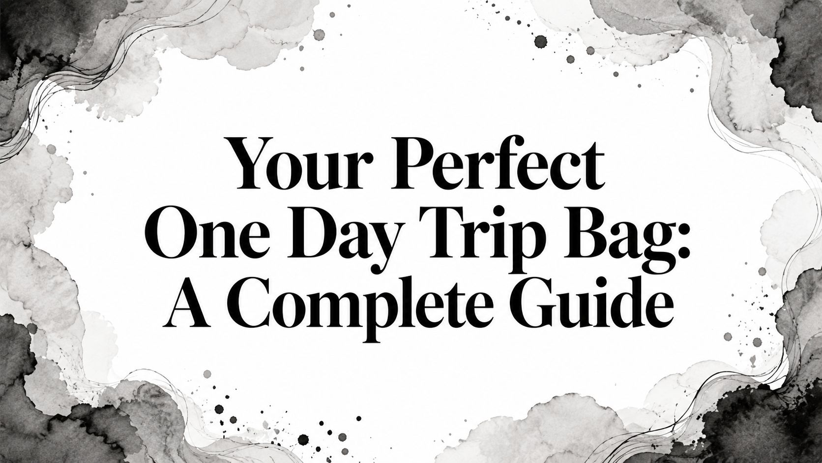 Your Perfect One Day Trip Bag: A Complete Guide