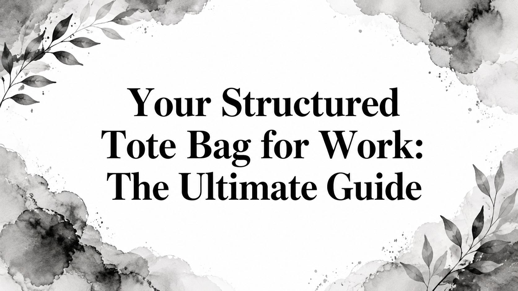 Your Structured Tote Bag for Work: The Ultimate Guide