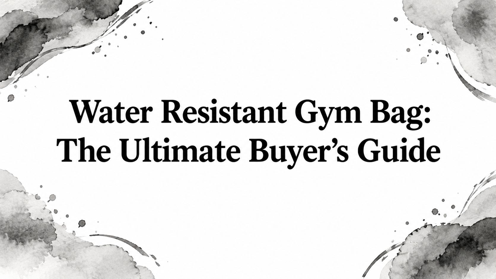 Water Resistant Gym Bag: The Ultimate Buyer's Guide