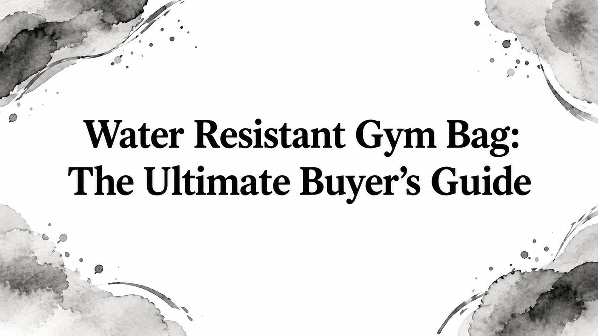 Water Resistant Gym Bag: The Ultimate Buyer's Guide